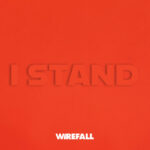 WHEN EVERYTHING FEELS TOO HEAVY, WIREFALL’S “I STAND” REMINDS YOU TO KEEP GOING